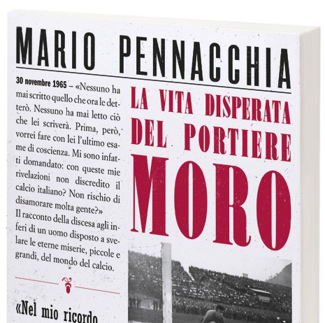 “LA VITA DISPERATA DEL PORTIERE MORO” UN LIBRO DI MARIO PENNACCHIA CON UN RICORDO DI DINO ZOFF