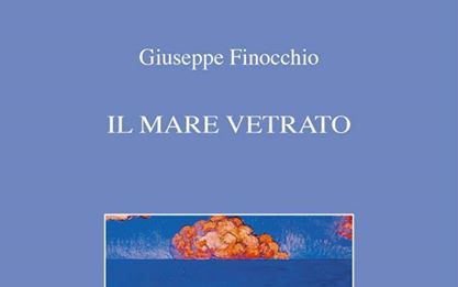 IL MARE VETRATO DI GIUSEPPE FINOCCHIO: UN POETARE SCALZO E GLABRO
